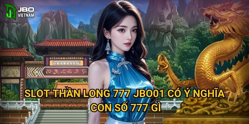 Slot Thần Long 777 JBO01 có ý nghĩa con số 777 gì?